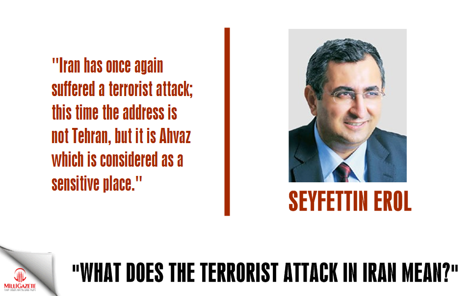 Seyfettin Erol: "What does the terrorist attack in Iran mean?"