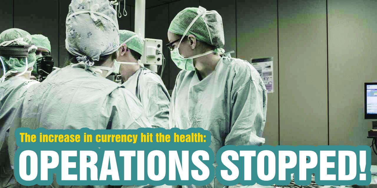 The increase in currency hit the health: Operations stopped!